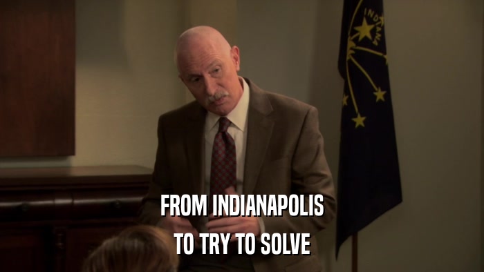 FROM INDIANAPOLIS TO TRY TO SOLVE 