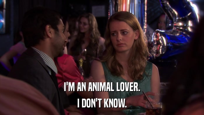 I'M AN ANIMAL LOVER. I DON'T KNOW. 