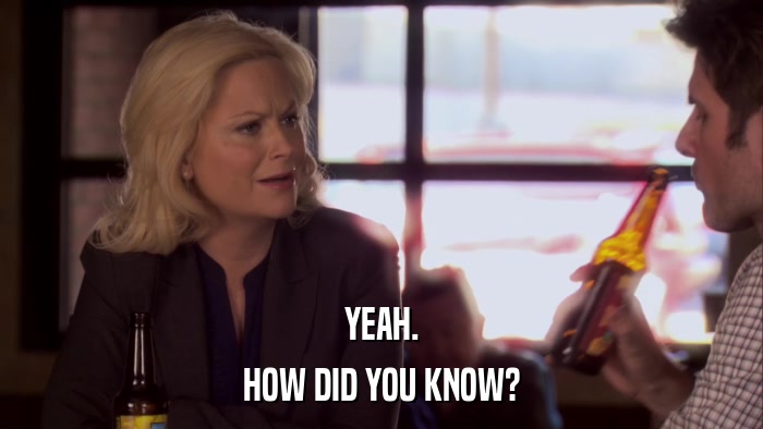 YEAH. HOW DID YOU KNOW? 
