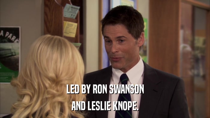 LED BY RON SWANSON AND LESLIE KNOPE. 