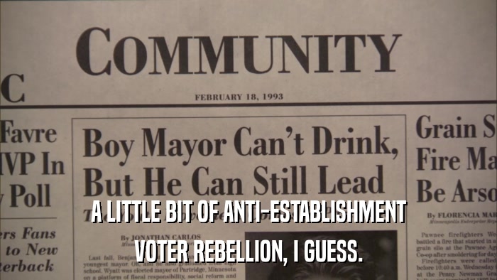 A LITTLE BIT OF ANTI-ESTABLISHMENT VOTER REBELLION, I GUESS. 