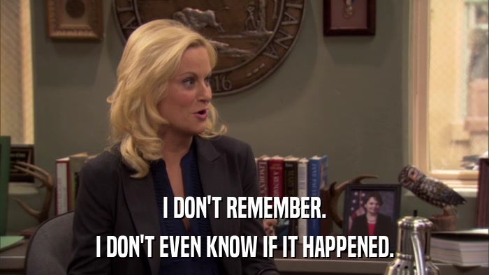 I DON'T REMEMBER. I DON'T EVEN KNOW IF IT HAPPENED. 