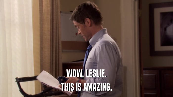 WOW, LESLIE. THIS IS AMAZING. 