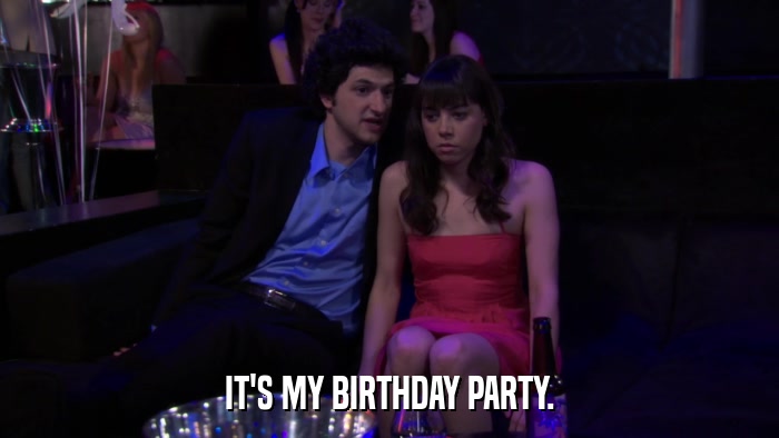 IT'S MY BIRTHDAY PARTY.  