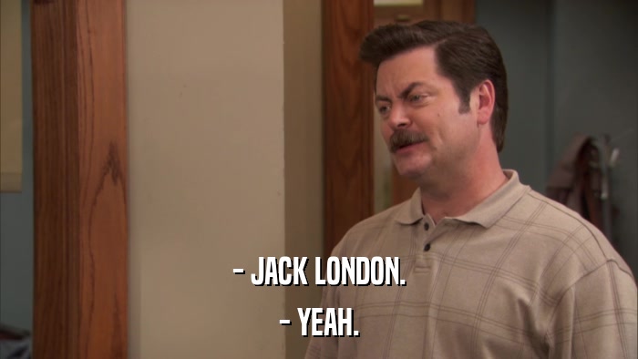 - JACK LONDON. - YEAH. 