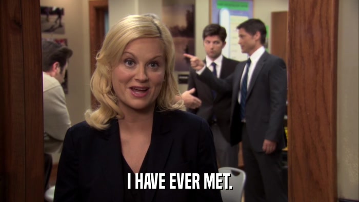 I HAVE EVER MET.  