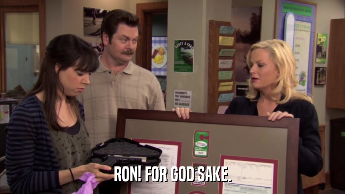 RON! FOR GOD SAKE.  