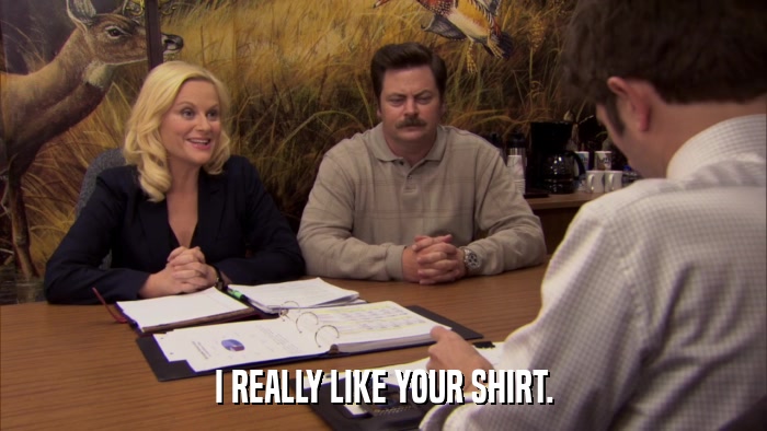 I REALLY LIKE YOUR SHIRT.  
