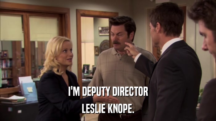 I'M DEPUTY DIRECTOR LESLIE KNOPE. 