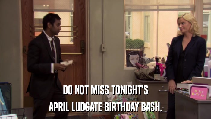 DO NOT MISS TONIGHT'S APRIL LUDGATE BIRTHDAY BASH. 