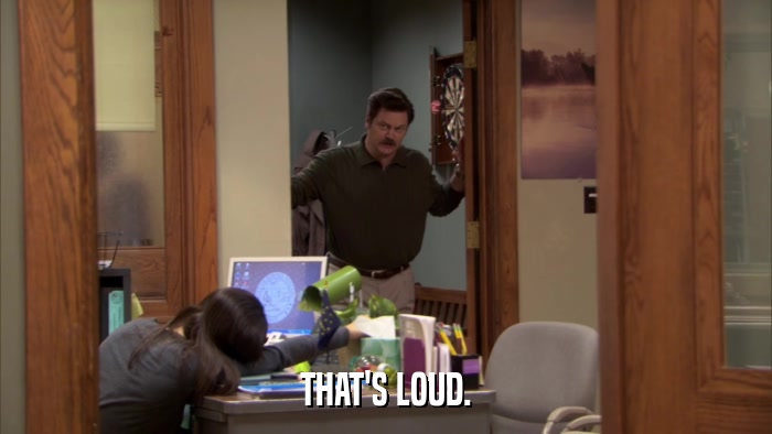 THAT'S LOUD.  