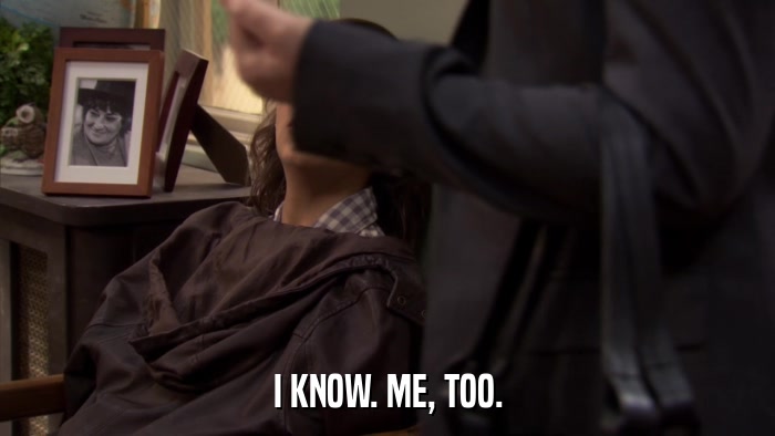 I KNOW. ME, TOO.  