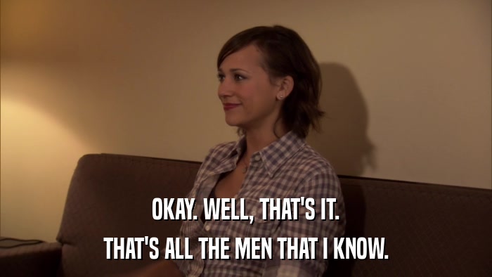 OKAY. WELL, THAT'S IT. THAT'S ALL THE MEN THAT I KNOW. 