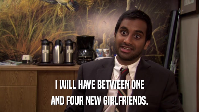 I WILL HAVE BETWEEN ONE AND FOUR NEW GIRLFRIENDS. 
