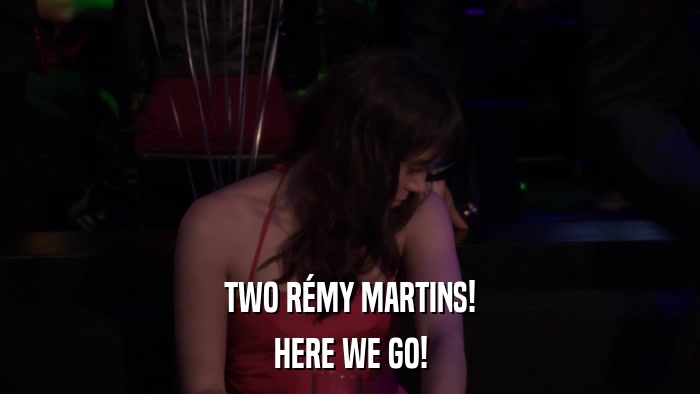TWO RéMY MARTINS! HERE WE GO! 