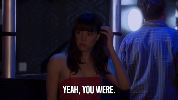 YEAH, YOU WERE.  