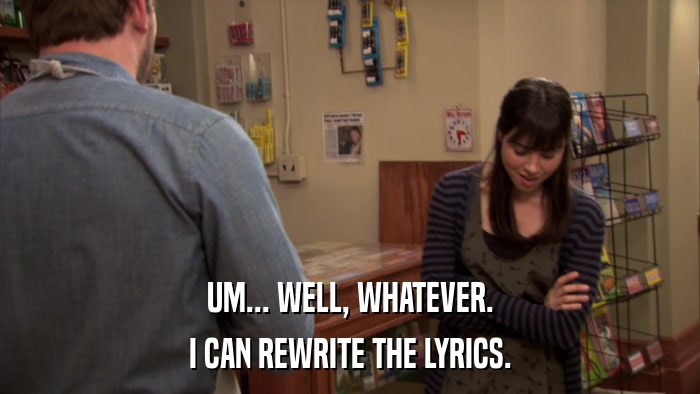 UM... WELL, WHATEVER. I CAN REWRITE THE LYRICS. 