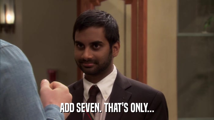 ADD SEVEN. THAT'S ONLY...  