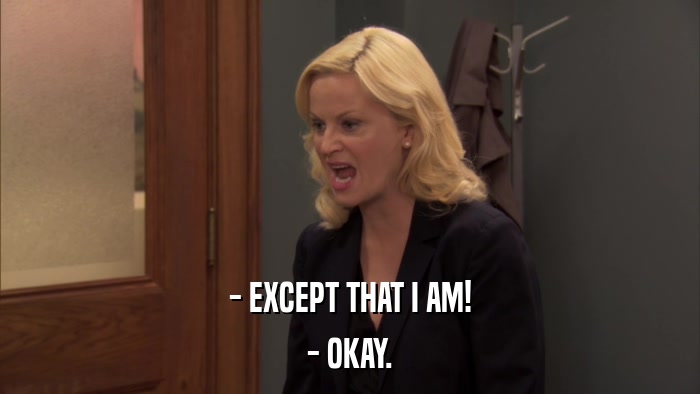 - EXCEPT THAT I AM! - OKAY. 