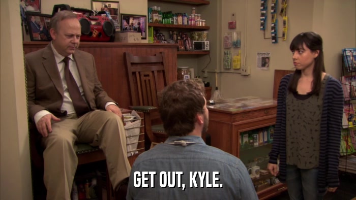 GET OUT, KYLE.  