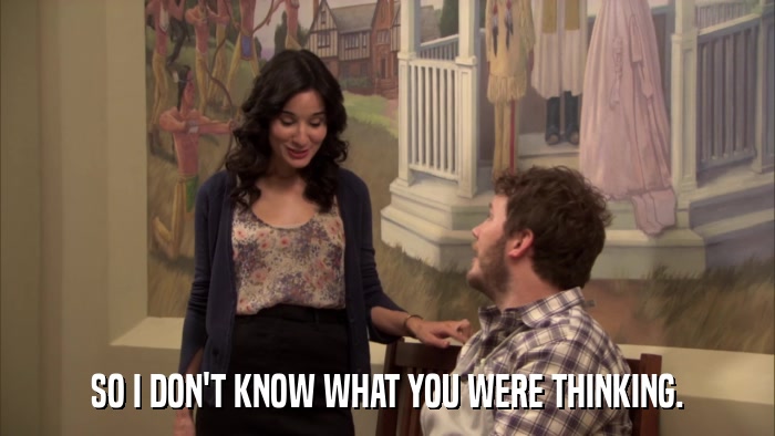 SO I DON'T KNOW WHAT YOU WERE THINKING.  
