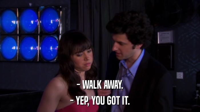 - WALK AWAY. - YEP, YOU GOT IT. 