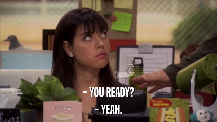 - YOU READY? - YEAH. 