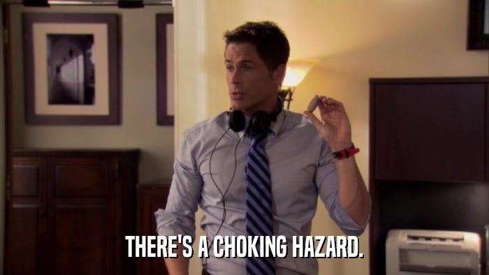 THERE'S A CHOKING HAZARD.  