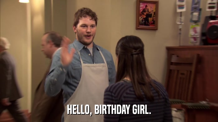 HELLO, BIRTHDAY GIRL.  