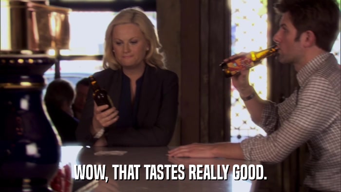 WOW, THAT TASTES REALLY GOOD.  
