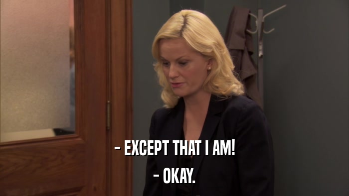 - EXCEPT THAT I AM! - OKAY. 