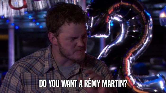 DO YOU WANT A RéMY MARTIN?  