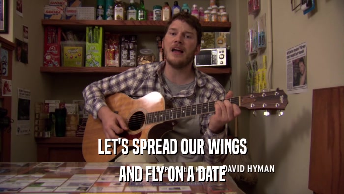 LET'S SPREAD OUR WINGS AND FLY ON A DATE 