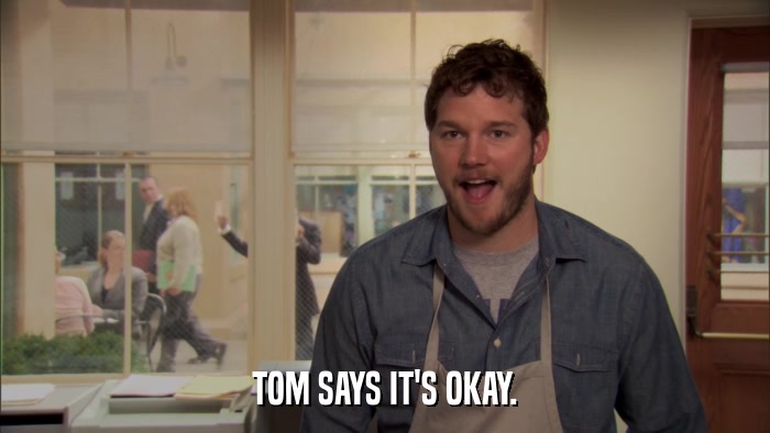 TOM SAYS IT'S OKAY.  
