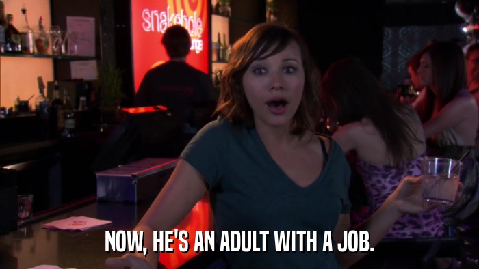 NOW, HE'S AN ADULT WITH A JOB.  