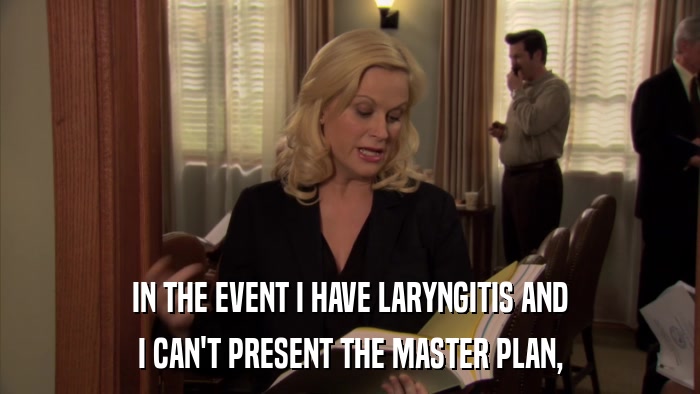 IN THE EVENT I HAVE LARYNGITIS AND I CAN'T PRESENT THE MASTER PLAN, 
