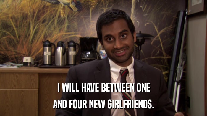 I WILL HAVE BETWEEN ONE AND FOUR NEW GIRLFRIENDS. 