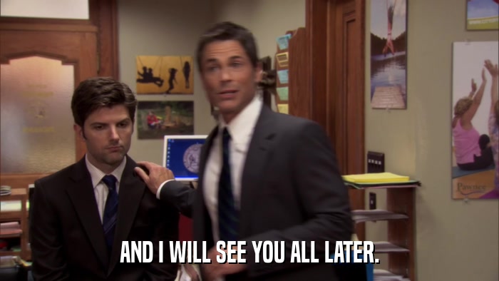 AND I WILL SEE YOU ALL LATER.  