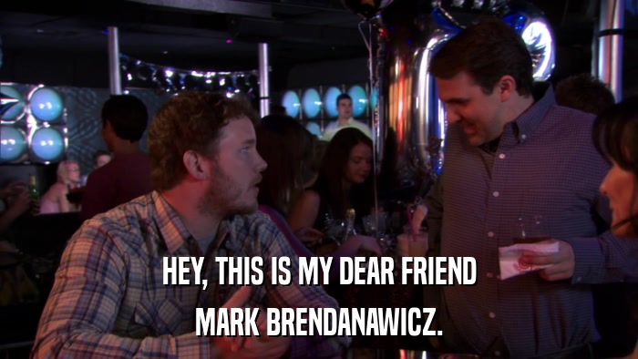 HEY, THIS IS MY DEAR FRIEND MARK BRENDANAWICZ. 