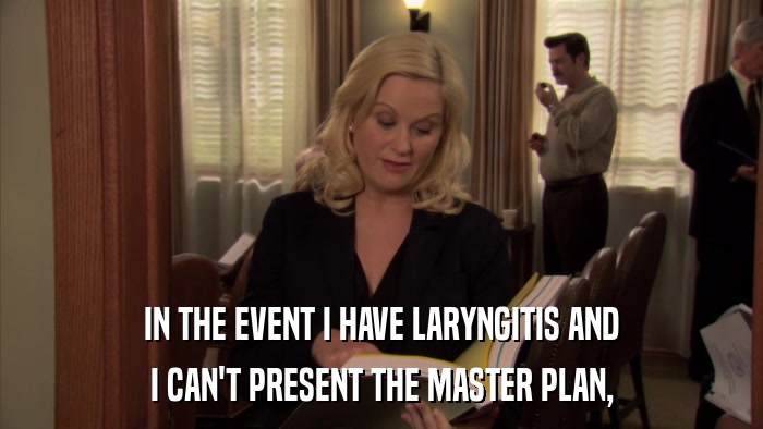 IN THE EVENT I HAVE LARYNGITIS AND I CAN'T PRESENT THE MASTER PLAN, 
