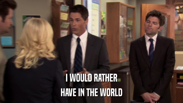 I WOULD RATHER HAVE IN THE WORLD 