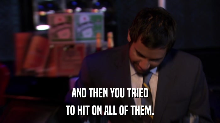 AND THEN YOU TRIED TO HIT ON ALL OF THEM. 
