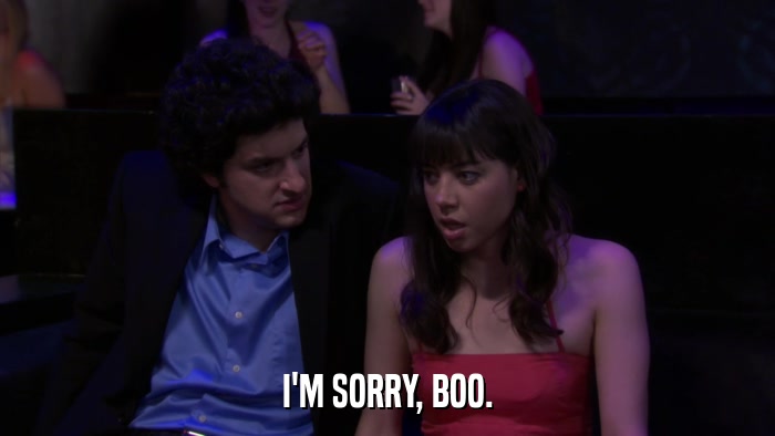 I'M SORRY, BOO.  