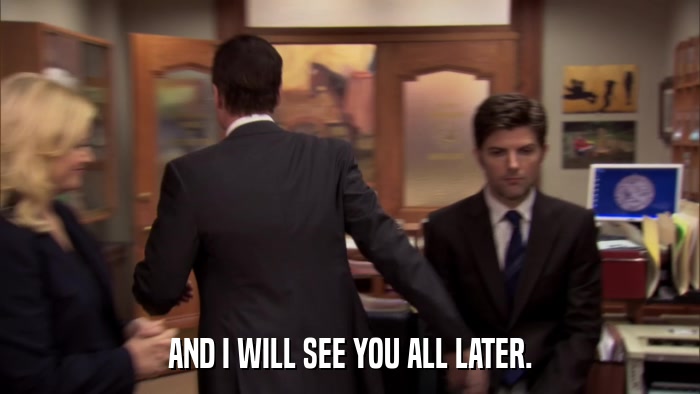 AND I WILL SEE YOU ALL LATER.  