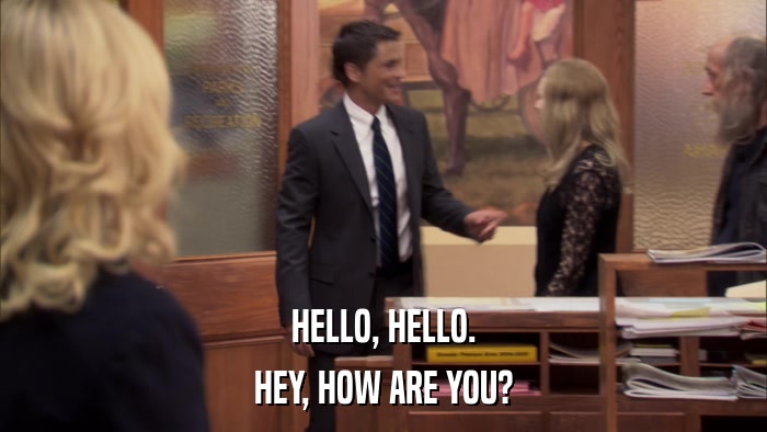 HELLO, HELLO. HEY, HOW ARE YOU? 