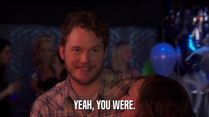 YEAH, YOU WERE.  