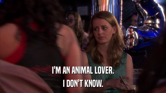 I'M AN ANIMAL LOVER. I DON'T KNOW. 