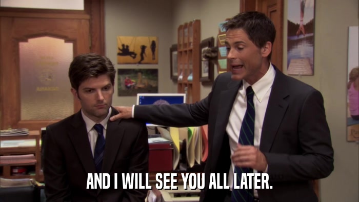 AND I WILL SEE YOU ALL LATER.  