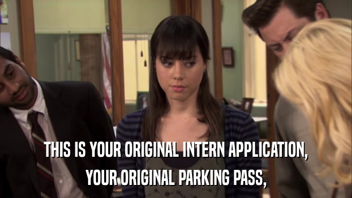 THIS IS YOUR ORIGINAL INTERN APPLICATION, YOUR ORIGINAL PARKING PASS, 