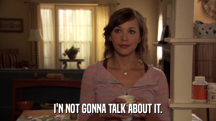 I'N NOT GONNA TALK ABOUT IT.  